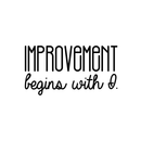 Vinyl Wall Art Decal - Improvement Begins With I. - 17" x 32" - Modern Motivational Sticker Quote For Home Bedroom Closet Living Room Coffee Shop Work Office Decor 3