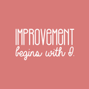Vinyl Wall Art Decal - Improvement Begins With I. - 17" x 32" - Modern Motivational Sticker Quote For Home Bedroom Closet Living Room Coffee Shop Work Office Decor 2