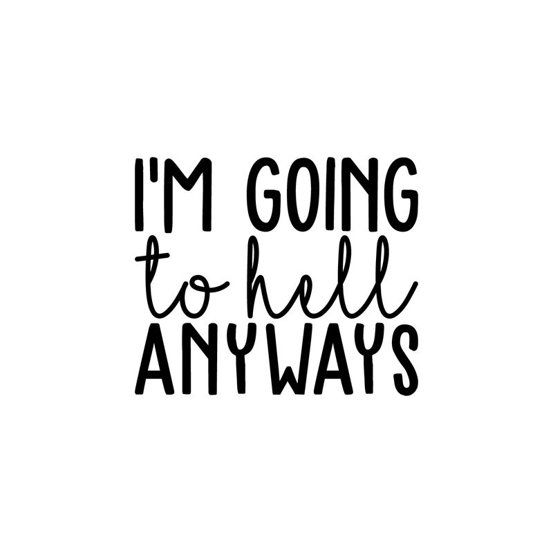 Vinyl Wall Art Decal - I'm Going To Hell Anyways - 18.5" x 22" - Trendy Sarcastic Sticker Quote For Home Bedroom Closet Living Room Coffee Shop Work Office Decor 2