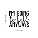 Vinyl Wall Art Decal - I'm Going To Hell Anyways - 18.5" x 22" - Trendy Sarcastic Sticker Quote For Home Bedroom Closet Living Room Coffee Shop Work Office Decor 3