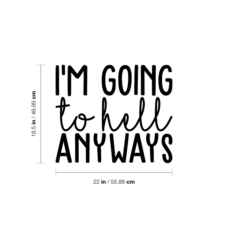 Vinyl Wall Art Decal - I'm Going To Hell Anyways - 18.5" x 22" - Trendy Sarcastic Sticker Quote For Home Bedroom Closet Living Room Coffee Shop Work Office Decor 3