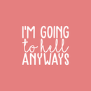 Vinyl Wall Art Decal - I'm Going To Hell Anyways - 18.5" x 22" - Trendy Sarcastic Sticker Quote For Home Bedroom Closet Living Room Coffee Shop Work Office Decor 2