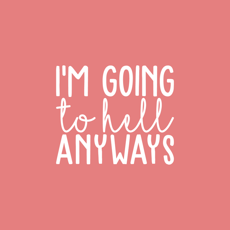 Vinyl Wall Art Decal - I'm Going To Hell Anyways - 18.5" x 22" - Trendy Sarcastic Sticker Quote For Home Bedroom Closet Living Room Coffee Shop Work Office Decor 2