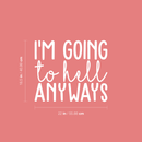 Vinyl Wall Art Decal - I'm Going To Hell Anyways - 18.5" x 22" - Trendy Sarcastic Sticker Quote For Home Bedroom Closet Living Room Coffee Shop Work Office Decor 3