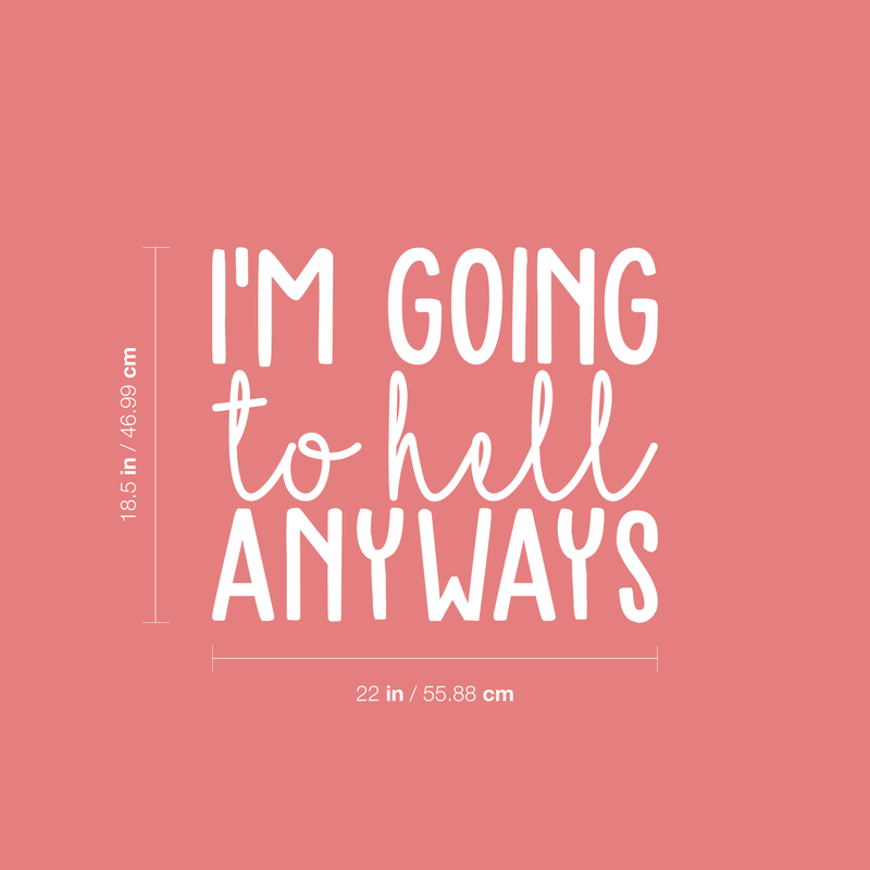 Vinyl Wall Art Decal - I'm Going To Hell Anyways - 18.5" x 22" - Trendy Sarcastic Sticker Quote For Home Bedroom Closet Living Room Coffee Shop Work Office Decor 3