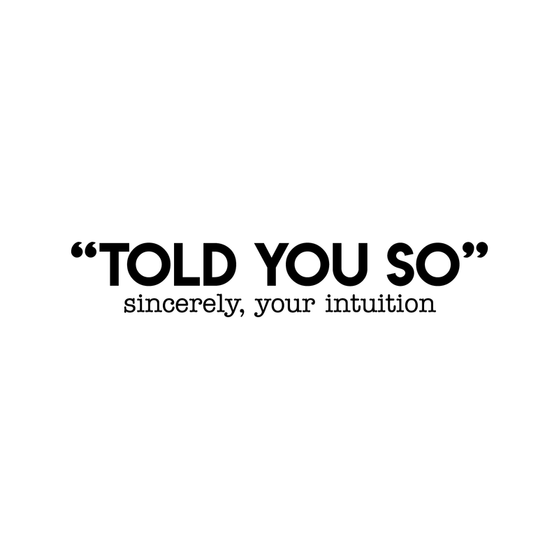 Vinyl Wall Art Decal - Told You So; Sincerely Your Intuition - 5.5" x 30" - Inspirational Funny Sticker Quote For Home Bedroom Living Room Work Office Decor 2