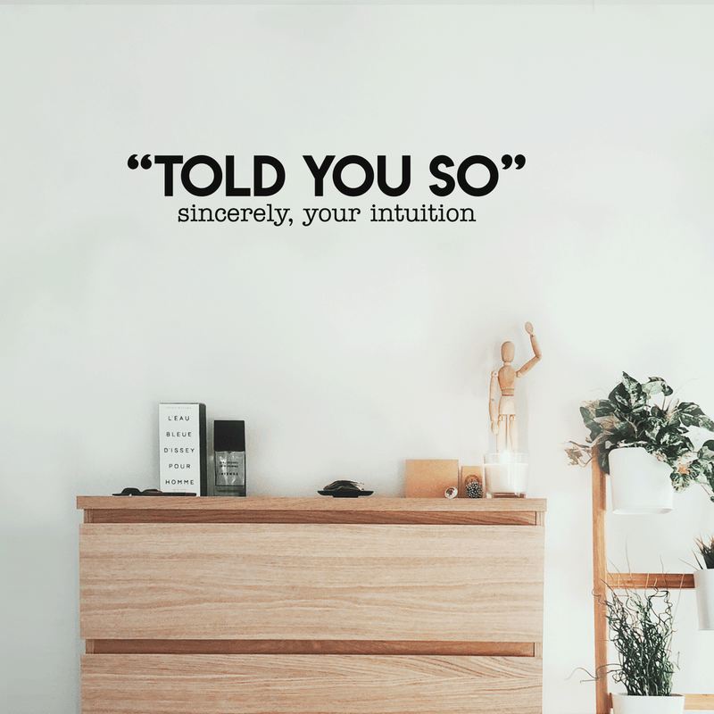 Vinyl Wall Art Decal - Told You So; Sincerely Your Intuition - 5.5" x 30" - Inspirational Funny Sticker Quote For Home Bedroom Living Room Work Office Decor 4