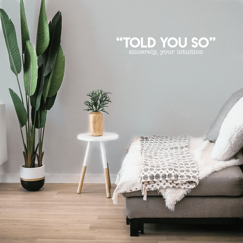 Vinyl Wall Art Decal - Told You So; Sincerely Your Intuition - 5.5" x 30" - Inspirational Funny Sticker Quote For Home Bedroom Living Room Work Office Decor 4