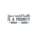 Vinyl Wall Art Decal - Your Mental Health Is A Priority - 10.5" x 25" - Modern Inspirational Quote For Home Bedroom Living Room Office Workplace Coffee Shop Decoration Sticker 1