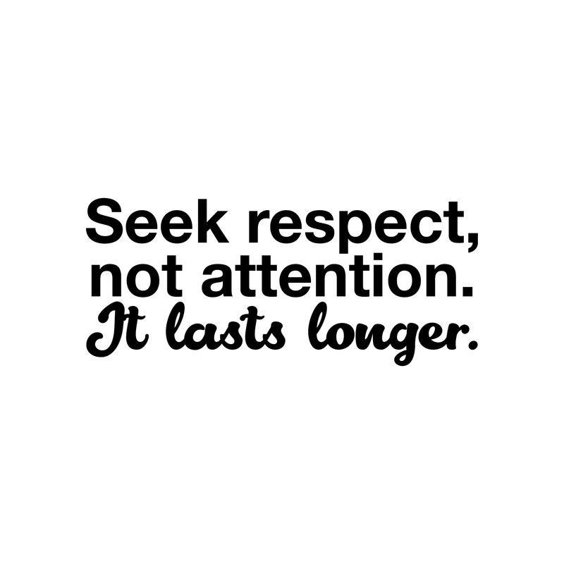 Vinyl Wall Art Decal - Seek Respect Not Attention It Lasts Longer - 9. Modern Inspirational Sticker Quote For Home Bedroom Living Room Work Office School Decor 1