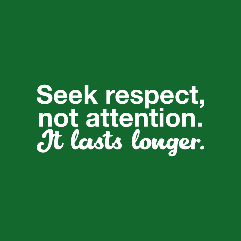 Vinyl Wall Art Decal - Seek Respect Not Attention It Lasts Longer - 9.5" x 22" - Modern Inspirational Sticker Quote For Home Bedroom Living Room Work Office School Decor 4