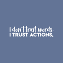 Vinyl Wall Art Decal - I Don't Trust Words I Trust Actions - 6" x 25" - Modern Inspirational Sticker Quote For Home Bedroom Living Room Work Office Coffee Shop Decor 1