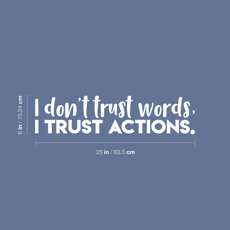 Vinyl Wall Art Decal - I Don't Trust Words I Trust Actions - 6" x 25" - Modern Inspirational Sticker Quote For Home Bedroom Living Room Work Office Coffee Shop Decor 5