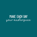 Vinyl Wall Art Decal - Make Each Day Your Masterpiece - 7" x 25" - Modern Inspirational Quote For Home Bedroom Living Room Office Workplace Coffee Shop Decoration Sticker 3