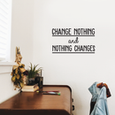 Vinyl Wall Art Decal - Change Nothing And Nothing Changes - 14.5" x 25" - Modern Inspirational Quote For Home Bedroom Living Room Office Workplace Coffee Shop Decoration Sticker 1