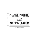 Vinyl Wall Art Decal - Change Nothing And Nothing Changes - 14.5" x 25" - Modern Inspirational Quote For Home Bedroom Living Room Office Workplace Coffee Shop Decoration Sticker 3