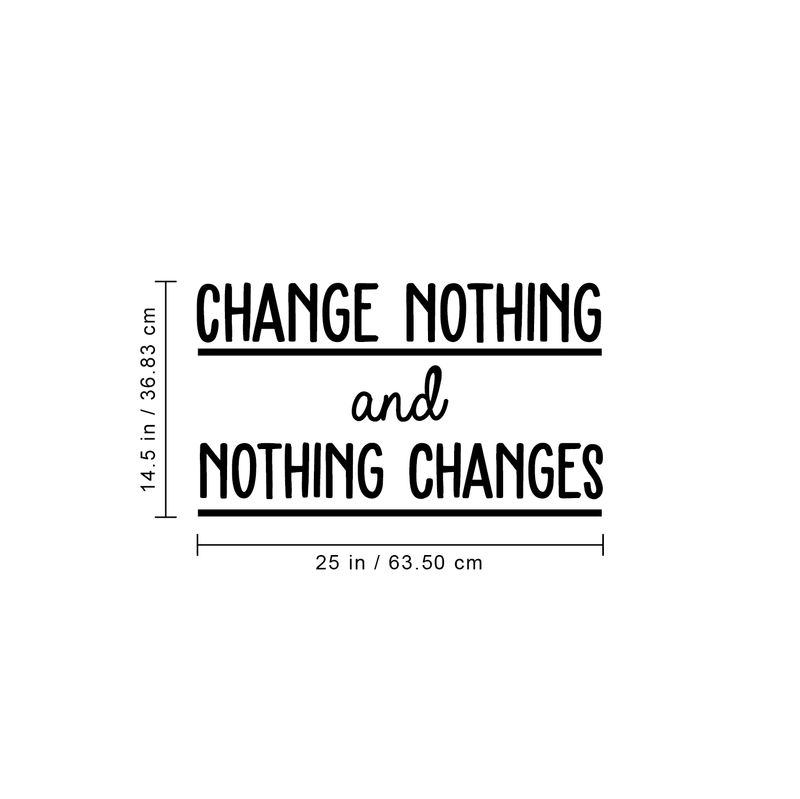 Vinyl Wall Art Decal - Change Nothing And Nothing Changes - 14.5" x 25" - Modern Inspirational Quote For Home Bedroom Living Room Office Workplace Coffee Shop Decoration Sticker 3