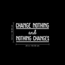 Vinyl Wall Art Decal - Change Nothing And Nothing Changes - 14.5" x 25" - Modern Inspirational Quote For Home Bedroom Living Room Office Workplace Coffee Shop Decoration Sticker 4