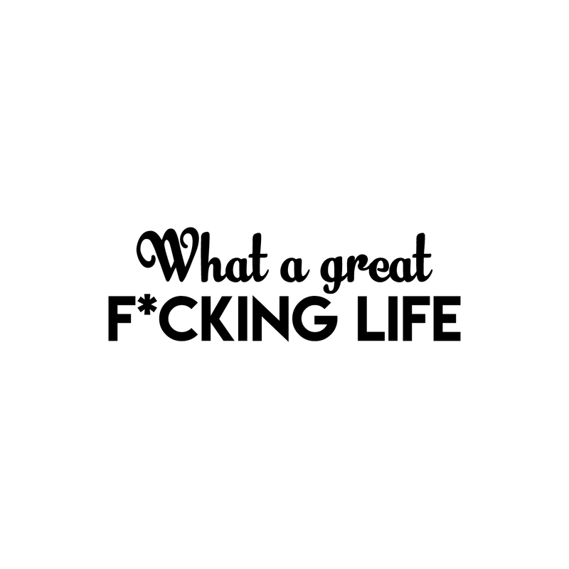 Vinyl Wall Art Decal - What A Great F*cking Life - Modern Inspirational Quote Humorous Sticker For Home Bedroom Living Room Coffee Shop Work office Decor 1