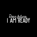 Vinyl Wall Art Decal - Dear Future I Am Ready - 9.5" x 25" - Trendy Motivational Fate Quote For Home Bedroom Closet Living Room Apartment Work Office Coffee Shop Decoration Sticker 2