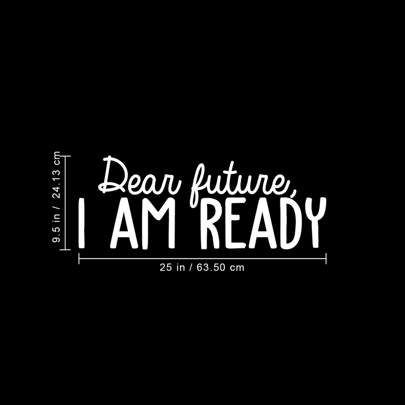 Vinyl Wall Art Decal - Dear Future I Am Ready - 9.5" x 25" - Trendy Motivational Fate Quote For Home Bedroom Closet Living Room Apartment Work Office Coffee Shop Decoration Sticker 3