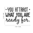 Vinyl Wall Art Decal - You Attract What You Are Ready For - 20.5" x 30" - Modern Inspirational Quote Sticker For Home Bedroom Living Room Apartment Work Office Decor 3