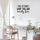 Vinyl Wall Art Decal - You Attract What You Are Ready For - 20.5" x 30" - Modern Inspirational Quote Sticker For Home Bedroom Living Room Apartment Work Office Decor 4