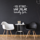 Vinyl Wall Art Decal - You Attract What You Are Ready For - 20.5" x 30" - Modern Inspirational Quote Sticker For Home Bedroom Living Room Apartment Work Office Decor 4