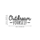 Vinyl Wall Art Decal - Outdream Yourself - 10.5" x 25" - Modern Motivational Sticker Quote For Home Bedroom Living Room Kids Room Work Office School Decor 1