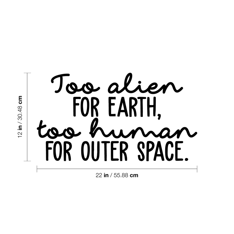 Vinyl Wall Art Decal - Too Alien For Earth Too Human For Outer Space - 12" x 22" - Modern Inspirational Sticker Quote For Home Bedroom Living Room Work Office Coffee Shop Decor 1