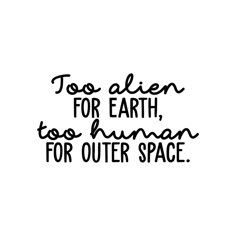 Vinyl Wall Art Decal - Too Alien For Earth Too Human For Outer Space - 12" x 22" - Modern Inspirational Sticker Quote For Home Bedroom Living Room Work Office Coffee Shop Decor 4