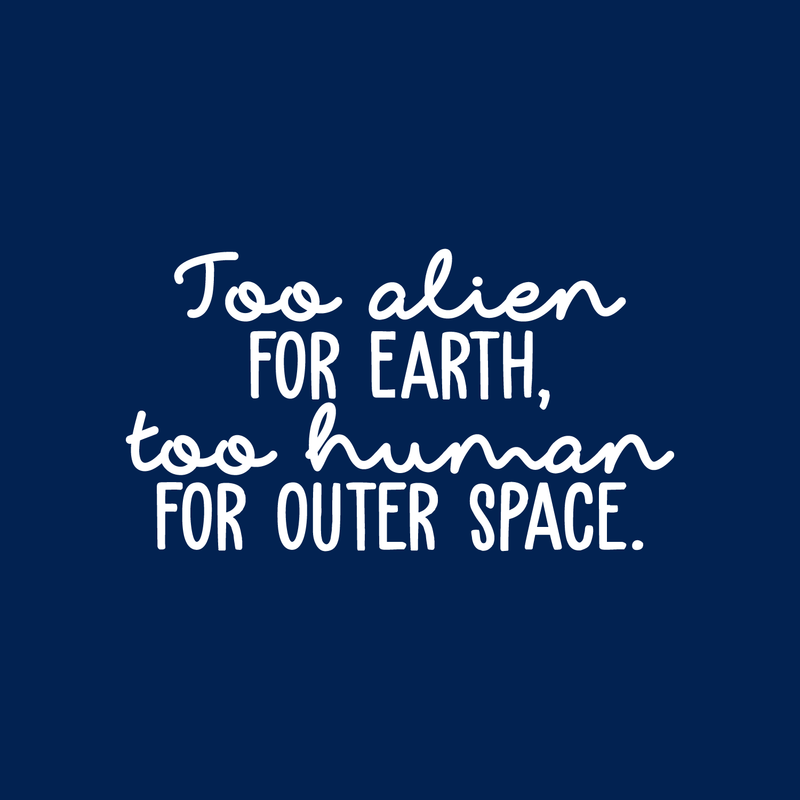 Vinyl Wall Art Decal - Too Alien For Earth Too Human For Outer Space - 12" x 22" - Modern Inspirational Sticker Quote For Home Bedroom Living Room Work Office Coffee Shop Decor 4