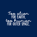 Vinyl Wall Art Decal - Too Alien For Earth Too Human For Outer Space - 12" x 22" - Modern Inspirational Sticker Quote For Home Bedroom Living Room Work Office Coffee Shop Decor 5