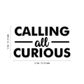 Vinyl Wall Art Decal - Calling All Curious - 12" x 22" - Trendy Funny Inspirational Sticker Quote For Home Bedroom Living Room Kids Room Work Office Classroom Decor 1