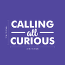 Vinyl Wall Art Decal - Calling All Curious - 12" x 22" - Trendy Funny Inspirational Sticker Quote For Home Bedroom Living Room Kids Room Work Office Classroom Decor 5