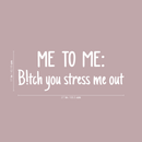 Vinyl Wall Art Decal - Me To Me: B!tch You Stress Me Out - 17" x 27" - Modern Humorous Quote Sticker For Home Bedroom Closet Living Room Bathroom Apartment Work office Decor 3