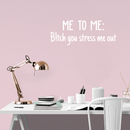 Vinyl Wall Art Decal - Me To Me: B!tch You Stress Me Out - 17" x 27" - Modern Humorous Quote Sticker For Home Bedroom Closet Living Room Bathroom Apartment Work office Decor 5