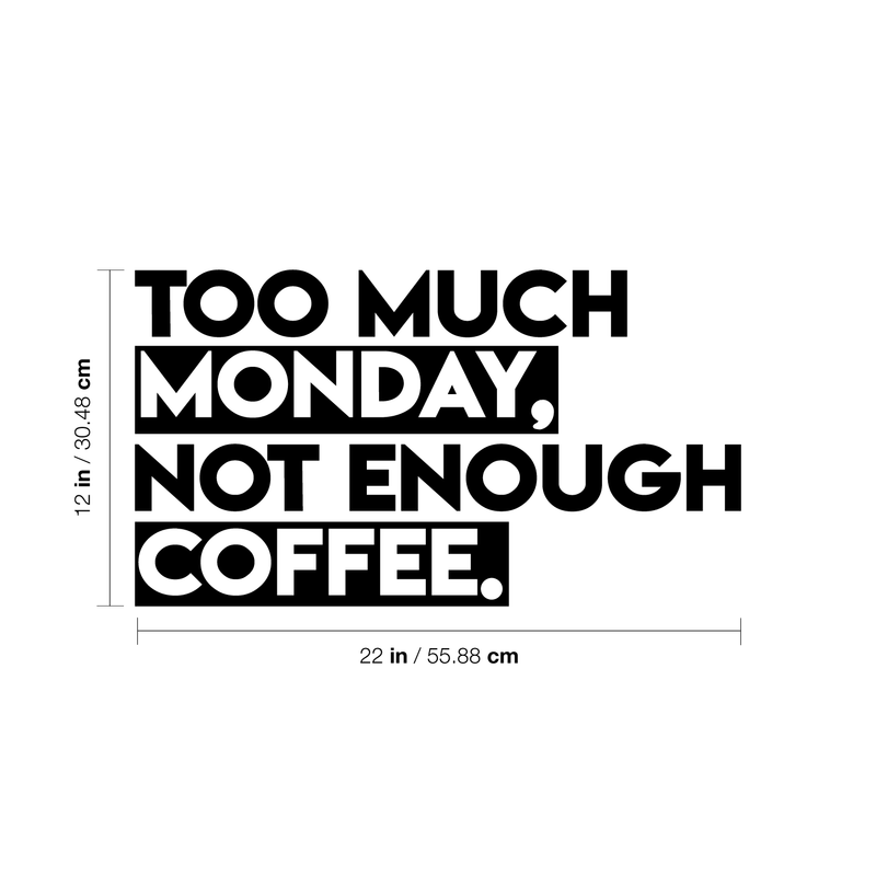 Vinyl Wall Art Decal - Too Much Monday Not Enough Coffee - 12" x 22" - Trendy Funny Sticker Quote For Home Bedroom Living Room Kitchen Coffee Shop Office Decor 5