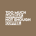 Vinyl Wall Art Decal - Too Much Monday Not Enough Coffee - 12" x 22" - Trendy Funny Sticker Quote For Home Bedroom Living Room Kitchen Coffee Shop Office Decor 1