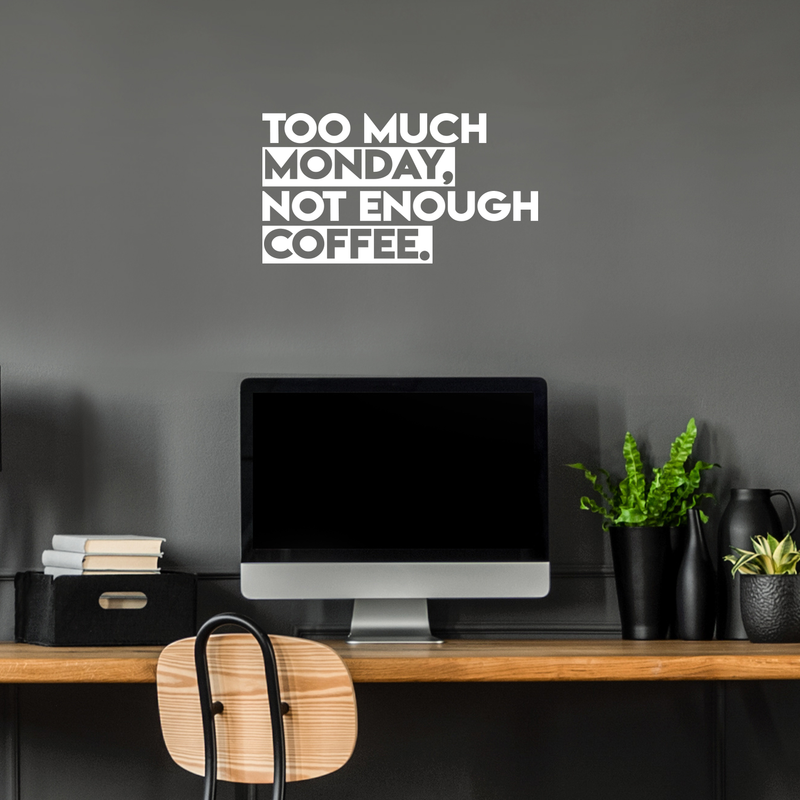 Vinyl Wall Art Decal - Too Much Monday Not Enough Coffee - 12" x 22" - Trendy Funny Sticker Quote For Home Bedroom Living Room Kitchen Coffee Shop Office Decor 4