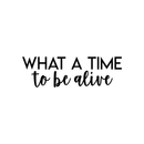 Vinyl Wall Art Decal - What A Time To Be Alive - 7" x 22" - Modern Inspirational Life Quote Positive Sticker For Home Bedroom Closet Living Room Work Office Coffee Shop Decor 2