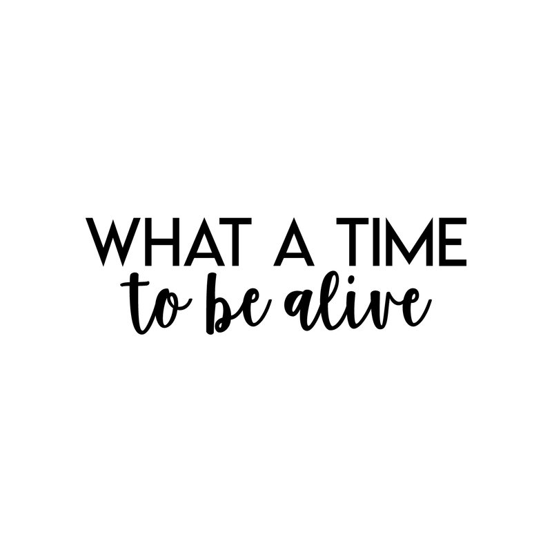 Vinyl Wall Art Decal - What A Time To Be Alive - 7" x 22" - Modern Inspirational Life Quote Positive Sticker For Home Bedroom Closet Living Room Work Office Coffee Shop Decor 2