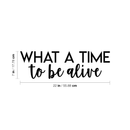 Vinyl Wall Art Decal - What A Time To Be Alive - 7" x 22" - Modern Inspirational Life Quote Positive Sticker For Home Bedroom Closet Living Room Work Office Coffee Shop Decor 3