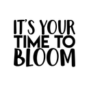 Vinyl Wall Art Decal - It's Your Time To Bloom - 17" x 22" - Trendy Inspirational Quote Positive Sticker For Home Bedroom Living Room Playroom Work Office Patio Decor 3