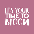 Vinyl Wall Art Decal - It's Your Time To Bloom - 17" x 22" - Trendy Inspirational Quote Positive Sticker For Home Bedroom Living Room Playroom Work Office Patio Decor 2