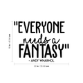 Vinyl Wall Art Decal - Everyone Needs A Fantasy; Andy Warhol - 16" x 22" - Trendy Inspirational Sticker Quote For Home Bedroom Living Room Kids Room Office Decor 1
