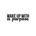 Vinyl Wall Art Decal - Wake Up With A Purpose - 8" x 22" - Modern Inspirational Sticker Quote For Home Bedroom Mirror Living Room Kitchen Work Office Coffee Shop Decor 1