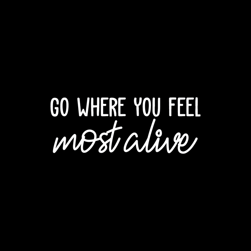 Vinyl Wall Art Decal - Go Where You Feel Most Alive - 10" x 26.5" - Modern Inspirational Life Quote Positive Sticker For Home Bedroom Closet Living Room Coffee Shop Work Office Decor 2