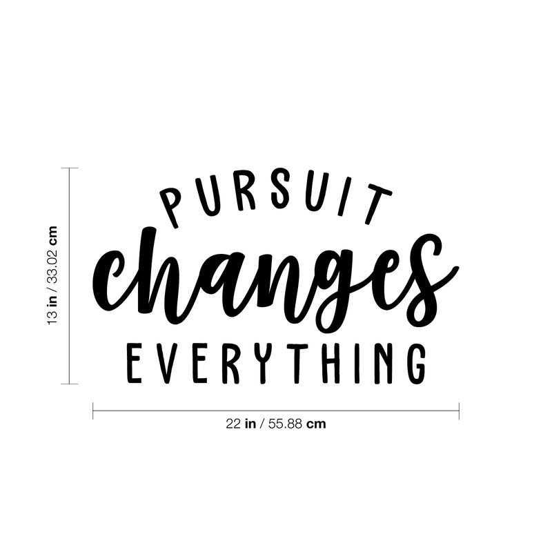 Vinyl Wall Art Decal - Pursuit Changes Everything - 13" x 22" - Modern Inspirational Quote Optimism Sticker For Home Bedroom Living Room School Classroom Work Office Decor 1