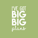 Vinyl Wall Art Decal - I've Got Big Big Plans - 30" x 17" - Modern Motivational Optimism Quote Sticker For Home Bedroom Kids Room Playroom School Coffee Shop Work Office Decor 2